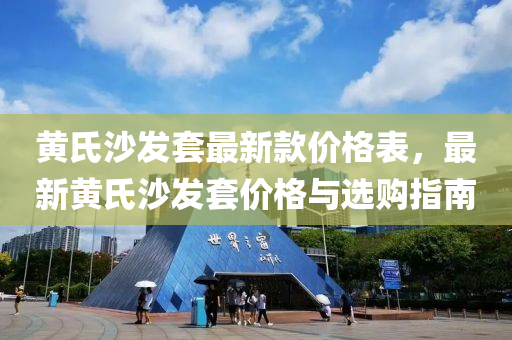 黃氏沙發(fā)套最新款價格表，最新黃氏沙發(fā)套價格與選購指南