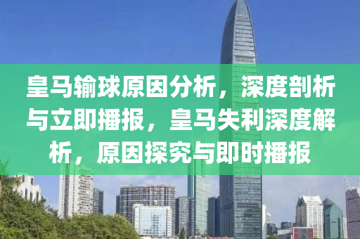 皇馬輸球原因分析，深度剖析與立即播報，皇馬失利深度解析，原因探究與即時播報