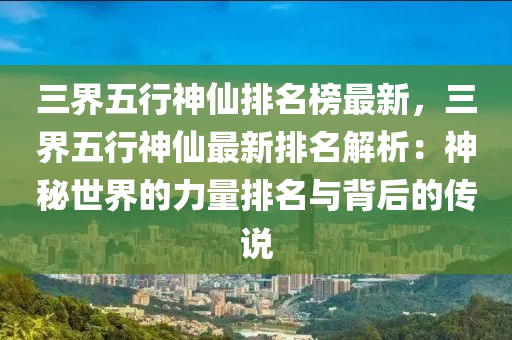 三界五行神仙排名榜最新，三界五行神仙最新排名解析：神秘世界的力量排名與背后的傳說