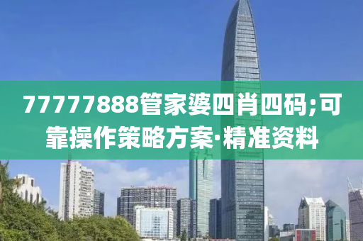 77777888管家婆四肖四碼;可靠操作策略方案·精準資料