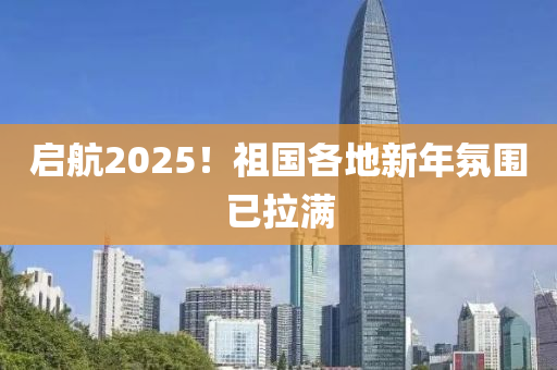 啟航2025！祖國各地新年氛圍已拉滿