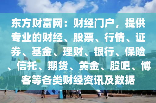 東方財富網(wǎng)：財經(jīng)門戶，提供專業(yè)的財經(jīng)、股票、行情、證券、基金、理財、銀行、保險、信托、期貨、黃金、股吧、博客等各類財經(jīng)資訊及數(shù)據(jù)