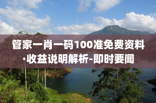 管家一肖一碼100準(zhǔn)免費(fèi)資料·收益說明解析-即時(shí)要聞