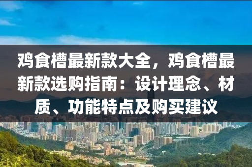 雞食槽最新款大全，雞食槽最新款選購指南：設(shè)計(jì)理念、材質(zhì)、功能特點(diǎn)及購買建議