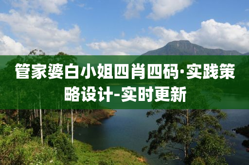 管家婆白小姐四肖四碼·實(shí)踐策略設(shè)計(jì)-實(shí)時(shí)更新