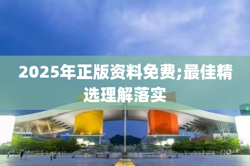 2025年正版資料免費;最佳精選理解落實