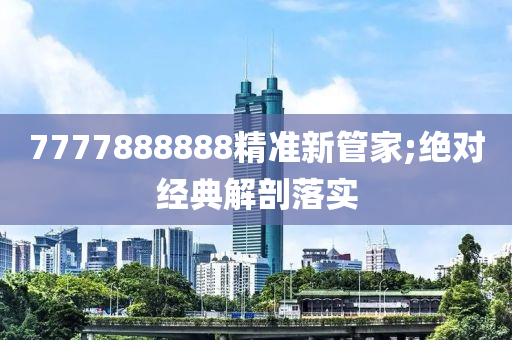 7777888888精準(zhǔn)新管家;絕對(duì)經(jīng)典解剖落實(shí)