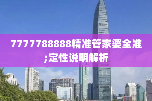 7777788888精準(zhǔn)管家婆全準(zhǔn);定性說(shuō)明解析