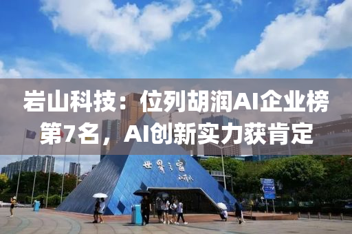 巖山科技：位列胡潤AI企業(yè)榜第7名，AI創(chuàng)新實力獲肯定