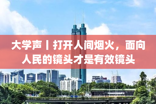 大學聲丨打開人間煙火，面向人民的鏡頭才是有效鏡頭