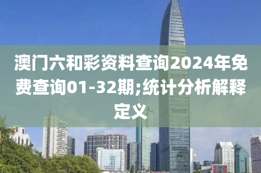 澳門(mén)六和彩資料查詢(xún)2024年免費(fèi)查詢(xún)01-32期;統(tǒng)計(jì)分析解釋定義