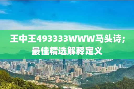 王中王493333WWW馬頭詩(shī);最佳精選解釋定義