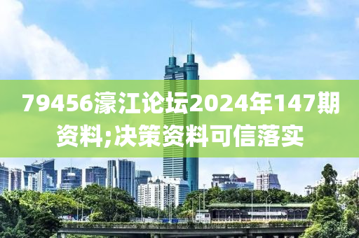 79456濠江論壇2024年147期資料;決策資料可信落實(shí)