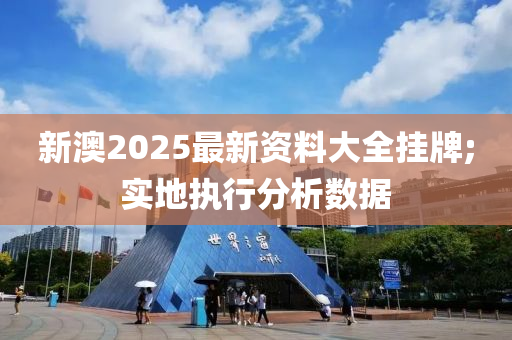 新澳2025最新資料大全掛牌;實地執(zhí)行分析數(shù)據(jù)