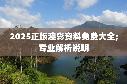 2025正版澳彩資料免費大全;專業(yè)解析說明