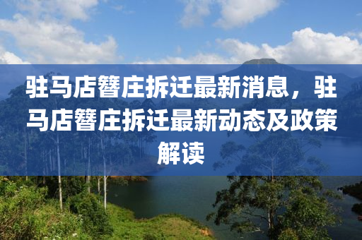 駐馬店簪莊拆遷最新消息，駐馬店簪莊拆遷最新動態(tài)及政策解讀