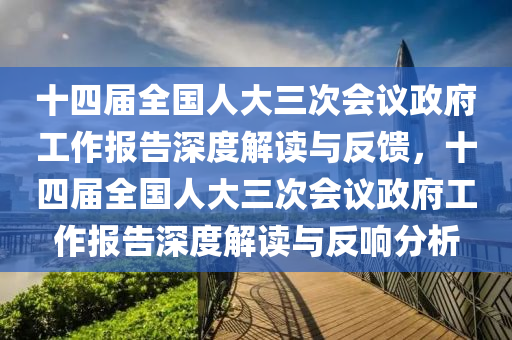 十四屆全國人大三次會議政府工作報告深度解讀與反饋，十四屆全國人大三次會議政府工作報告深度解讀與反響分析