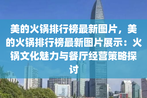 美的火鍋排行榜最新圖片，美的火鍋排行榜最新圖片展示：火鍋文化魅力與餐廳經(jīng)營策略探討