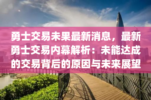 勇士交易未果最新消息，最新勇士交易內(nèi)幕解析：未能達(dá)成的交易背后的原因與未來(lái)展望