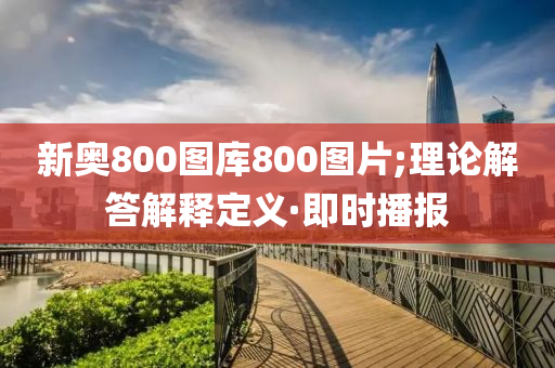 新奧800圖庫800圖片;理論解答解釋定義·即時播報