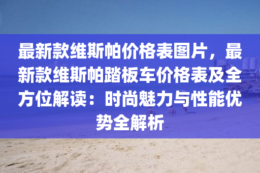 最新款維斯帕價格表圖片，最新款維斯帕踏板車價格表及全方位解讀：時尚魅力與性能優(yōu)勢全解析