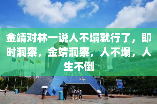 金靖對林一說人不塌就行了，即時(shí)洞察，金靖洞察，人不塌，人生不倒