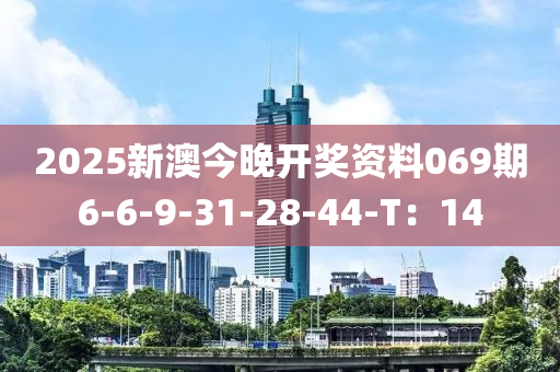 2025新澳今晚開獎(jiǎng)資料069期6-6-9-31-28-44-T：14