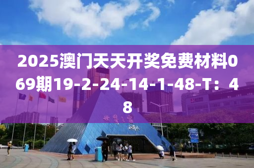 2025澳門天天開獎免費材料069期19-2-24-14-1-48-T：48