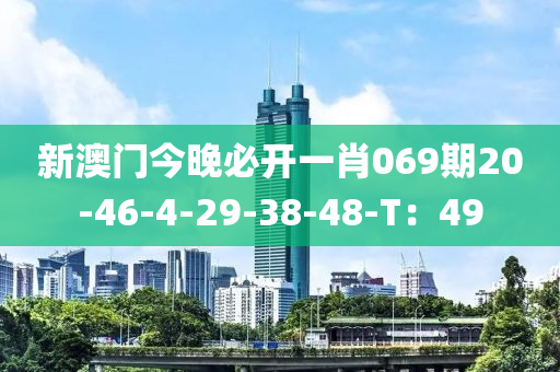 新澳門今晚必開一肖069期20-46-4-29-38-48-T：49