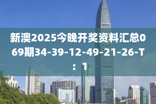 新澳2025今晚開獎(jiǎng)資料匯總069期34-39-12-49-21-26-T：1