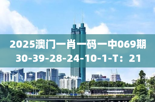 2025澳門一肖一碼一中069期30-39-28-24-10-1-T：21