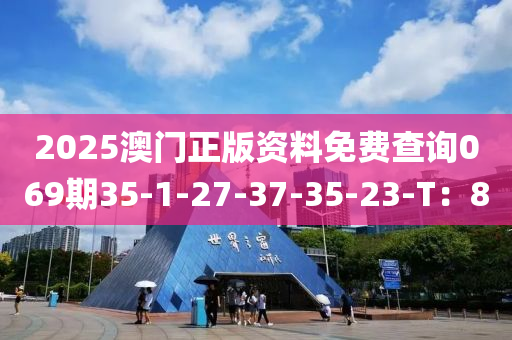 2025澳門正版資料免費(fèi)查詢069期35-1-27-37-35-23-T：8