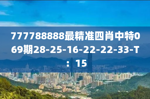 777788888最精準四肖中特069期28-25-16-22-22-33-T：15