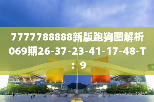 7777788888新版跑狗圖解析069期26-37-23-41-17-48-T：9