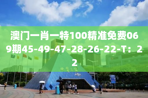 澳門(mén)一肖一特100精準(zhǔn)免費(fèi)069期45-49-47-28-26-22-T：22