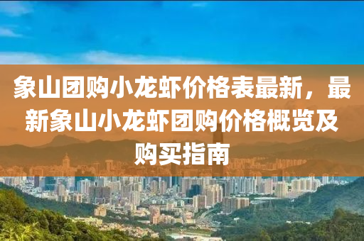 象山團購小龍蝦價格表最新，最新象山小龍蝦團購價格概覽及購買指南