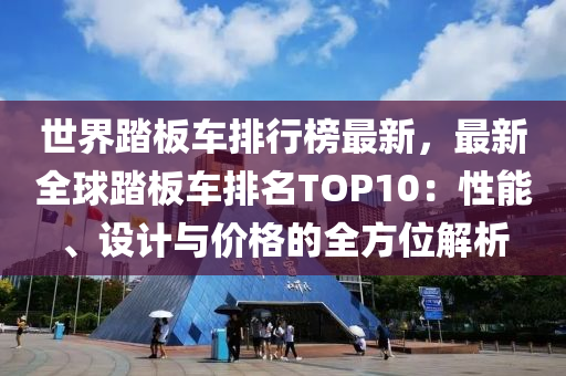 世界踏板車排行榜最新，最新全球踏板車排名TOP10：性能、設(shè)計(jì)與價(jià)格的全方位解析