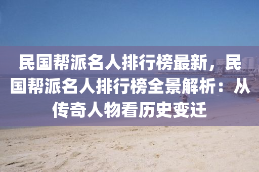 民國(guó)幫派名人排行榜最新，民國(guó)幫派名人排行榜全景解析：從傳奇人物看歷史變遷