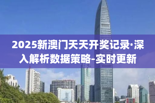 2025新澳門天天開獎記錄·深入解析數(shù)據(jù)策略-實時更新