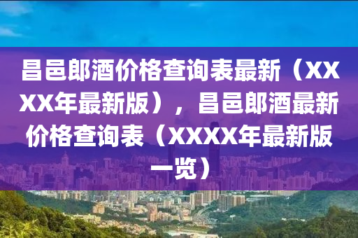 昌邑郎酒價(jià)格查詢表最新（XXXX年最新版），昌邑郎酒最新價(jià)格查詢表（XXXX年最新版一覽）