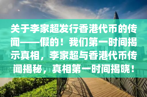 關于李家超發(fā)行香港代幣的傳聞——假的！我們第一時間揭示真相，李家超與香港代幣傳聞揭秘，真相第一時間揭曉！