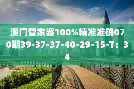 澳門管家婆100%精準準確070期39-37-37-40-29-15-T：34