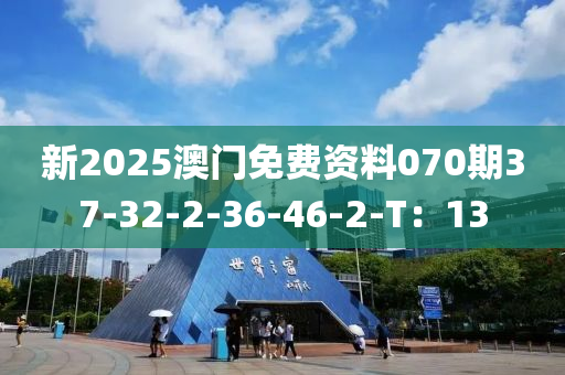 新2025澳門免費資料070期37-32-2-36-46-2-T：13