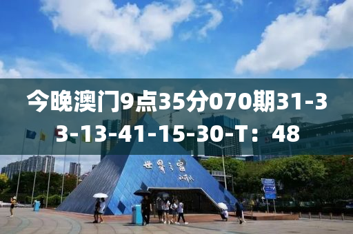 今晚澳門(mén)9點(diǎn)35分070期31-33-13-41-15-30-T：48