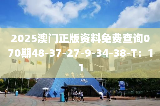 2025澳門正版資料免費查詢070期48-37-27-9-34-38-T：11