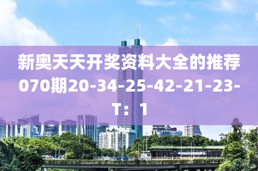 新奧天天開獎資料大全的推薦070期20-34-25-42-21-23-T：1