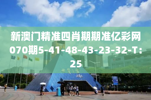 新澳門精準四肖期期準億彩網(wǎng)070期5-41-48-43-23-32-T：25