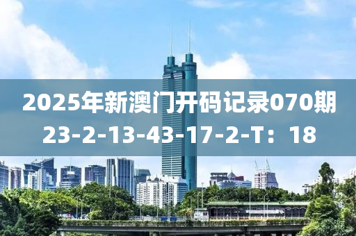 2025年新澳門(mén)開(kāi)碼記錄070期23-2-13-43-17-2-T：18