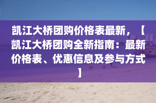 凱江大橋團購價格表最新，【凱江大橋團購全新指南：最新價格表、優(yōu)惠信息及參與方式】