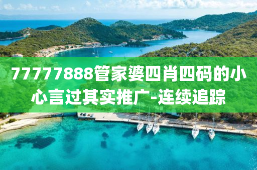 77777888管家婆四肖四碼的小心言過其實推廣-連續(xù)追蹤